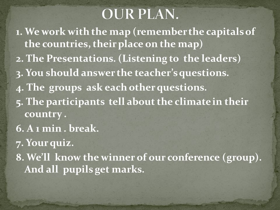 OUR PLAN. 1. We work with the map (remember the capitals of the countries, their place on the map)