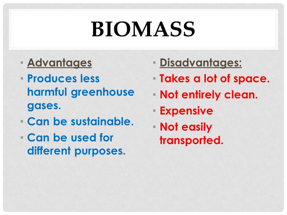 BIOMASS Advantages Produces less harmful greenhouse gases.