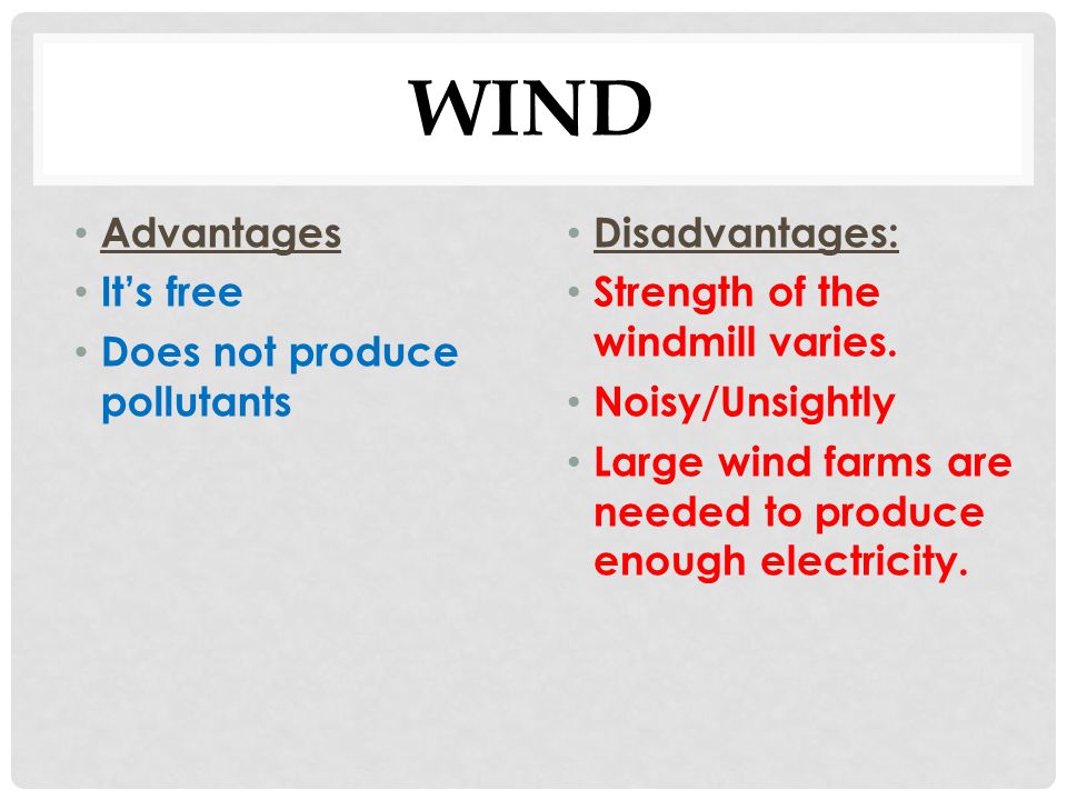 Wind Advantages It’s free Does not produce pollutants Disadvantages:
