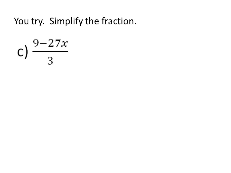You try. Simplify the fraction.