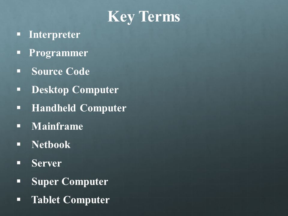 Key Terms Interpreter Programmer Source Code Desktop Computer