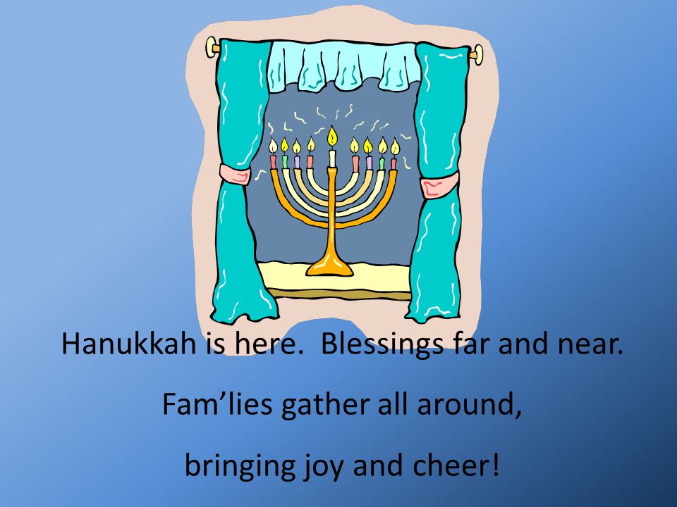 Hanukkah is here. Blessings far and near.