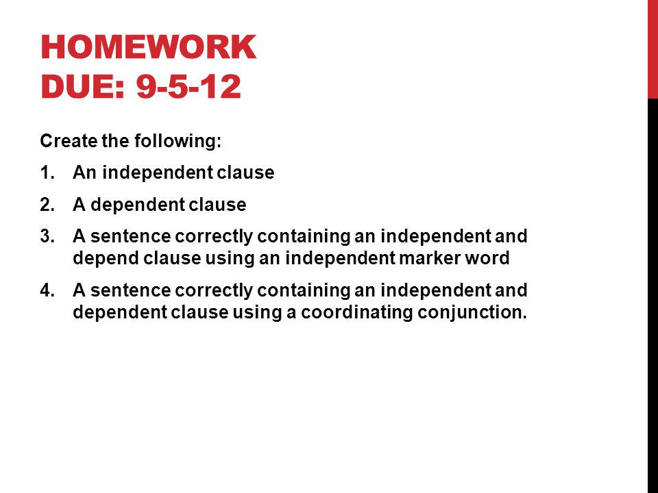 Homework Due: Create the following: An independent clause