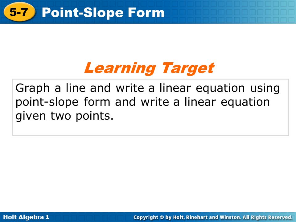 Learning Target Graph a line and write a linear equation using point-slope form and write a linear equation given two points.