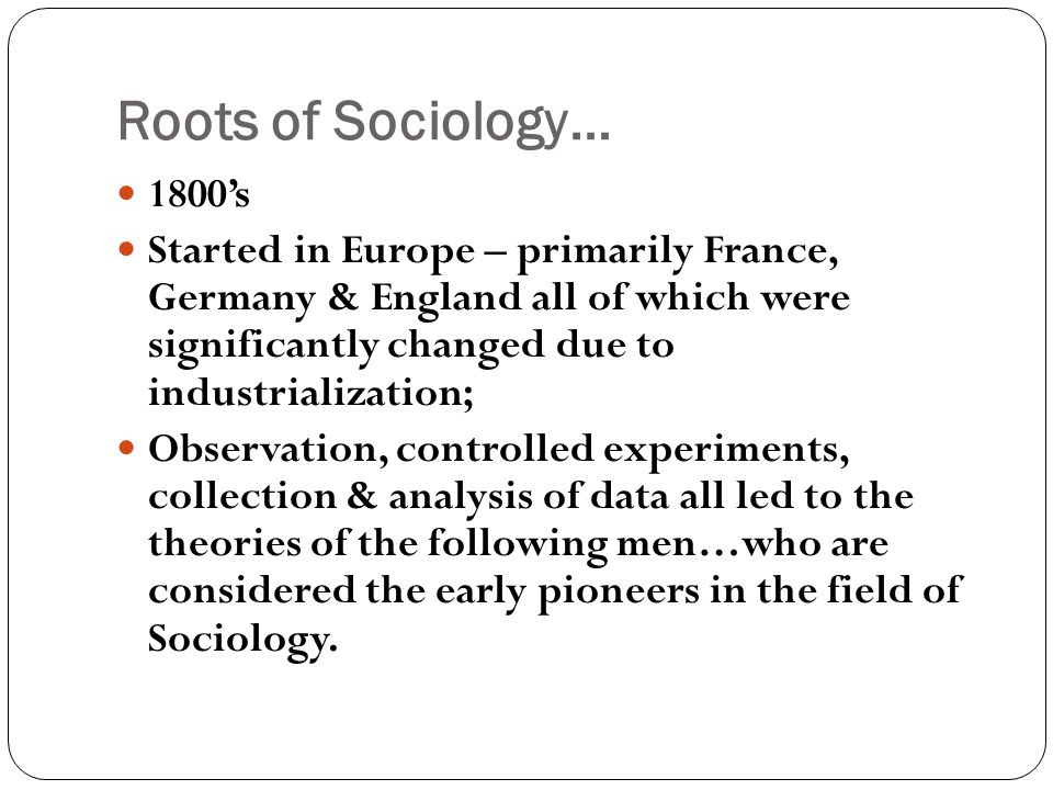 Roots of Sociology… 1800’s.