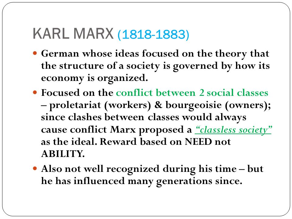 KARL MARX ( ) German whose ideas focused on the theory that the structure of a society is governed by how its economy is organized.