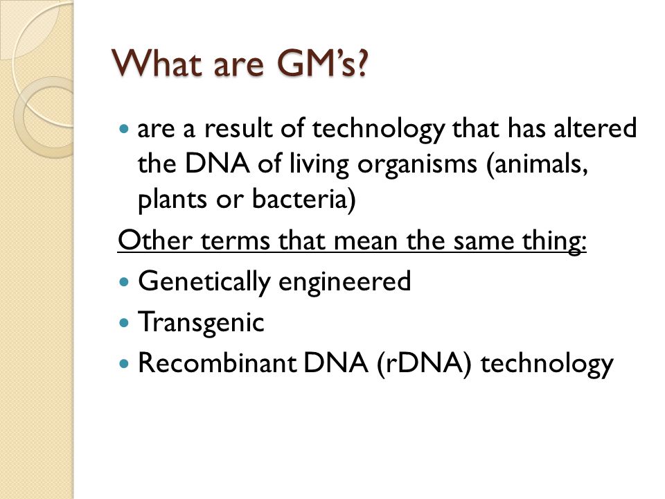 What are GM’s are a result of technology that has altered the DNA of living organisms (animals, plants or bacteria)