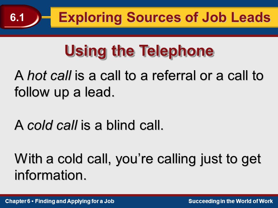 Using the Telephone A hot call is a call to a referral or a call to follow up a lead. A cold call is a blind call.