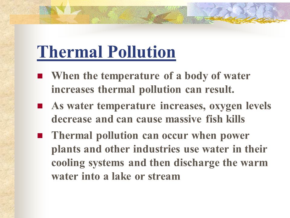 Thermal Pollution When the temperature of a body of water increases thermal pollution can result.