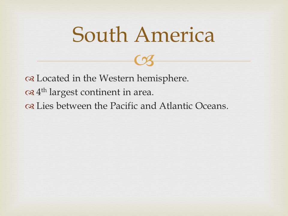 South America Located in the Western hemisphere.
