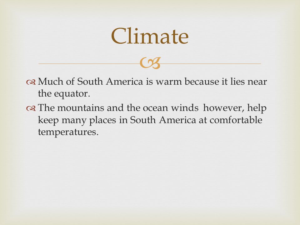 Climate Much of South America is warm because it lies near the equator.