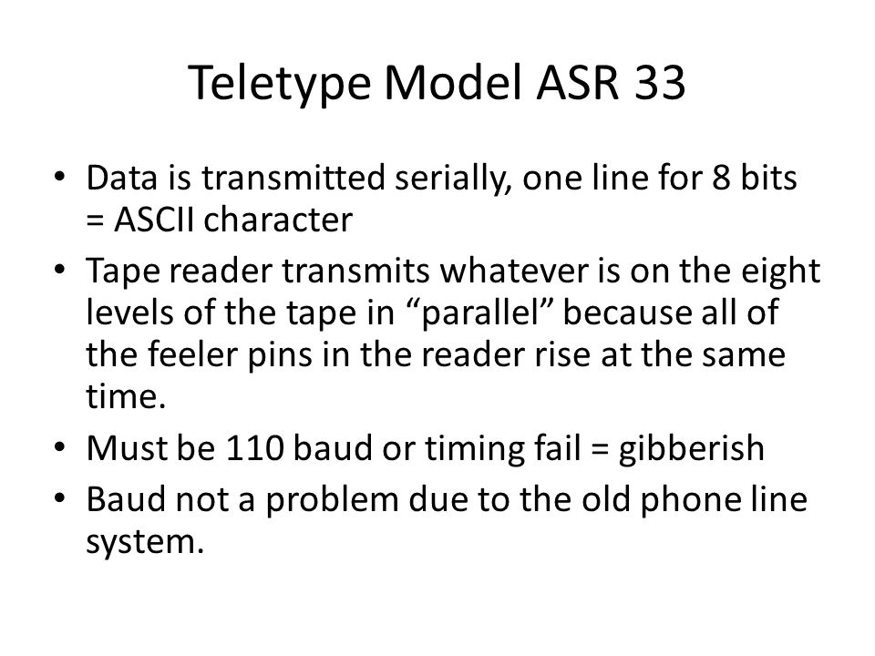 Teletype Model ASR 33 Data is transmitted serially, one line for 8 bits = ASCII character.