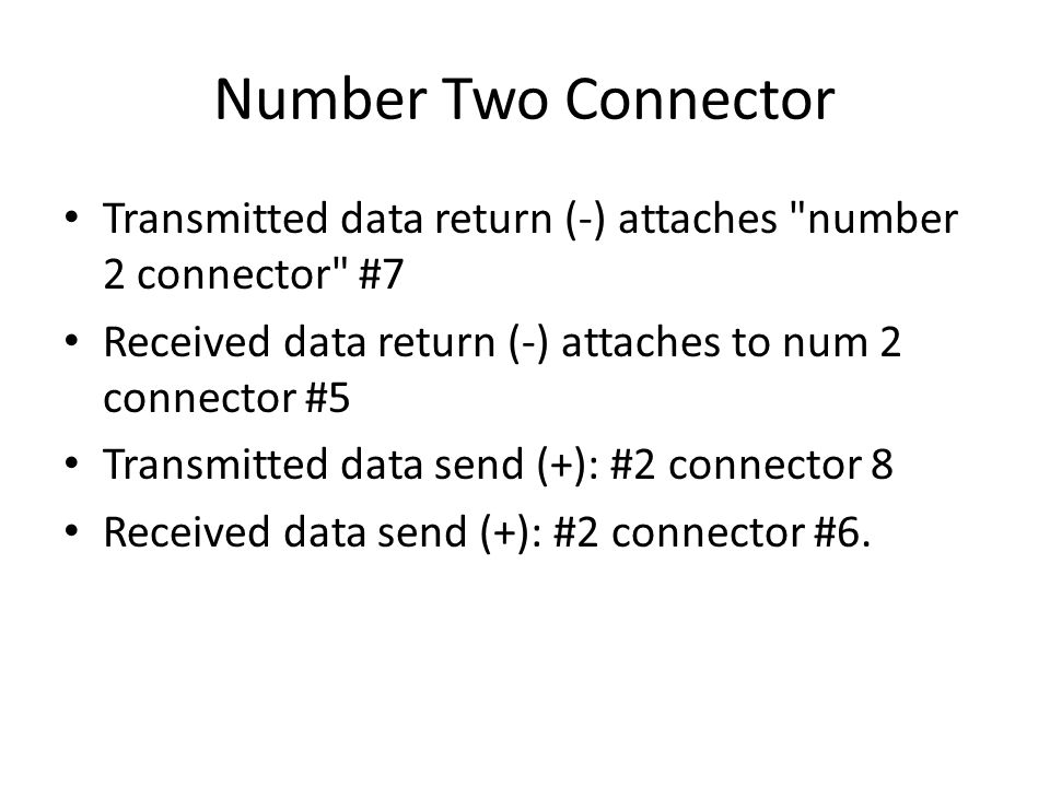 Number Two Connector Transmitted data return (-) attaches number 2 connector #7. Received data return (-) attaches to num 2 connector #5.