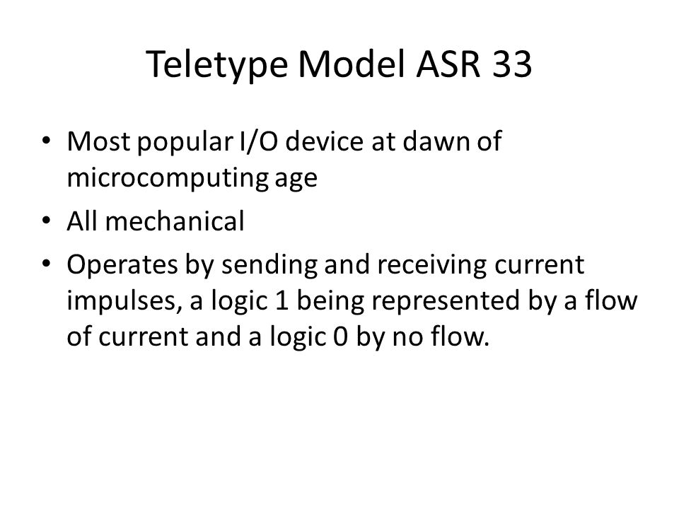 Teletype Model ASR 33 Most popular I/O device at dawn of microcomputing age. All mechanical.