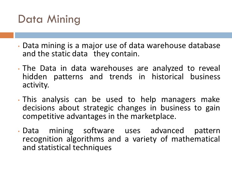 Data Mining Data mining is a major use of data warehouse database and the static data they contain.