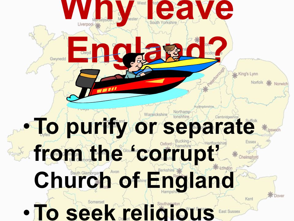 Why leave England. To purify or separate from the ‘corrupt’ Church of England.