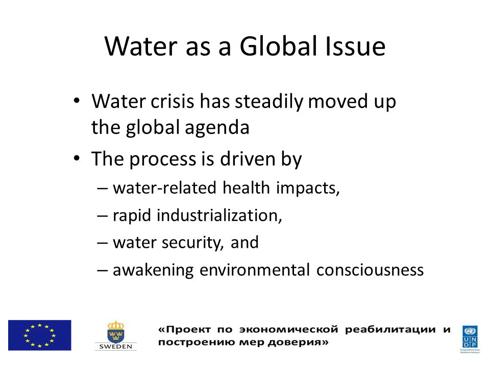 Water as a Global Issue Water crisis has steadily moved up the global agenda. The process is driven by.