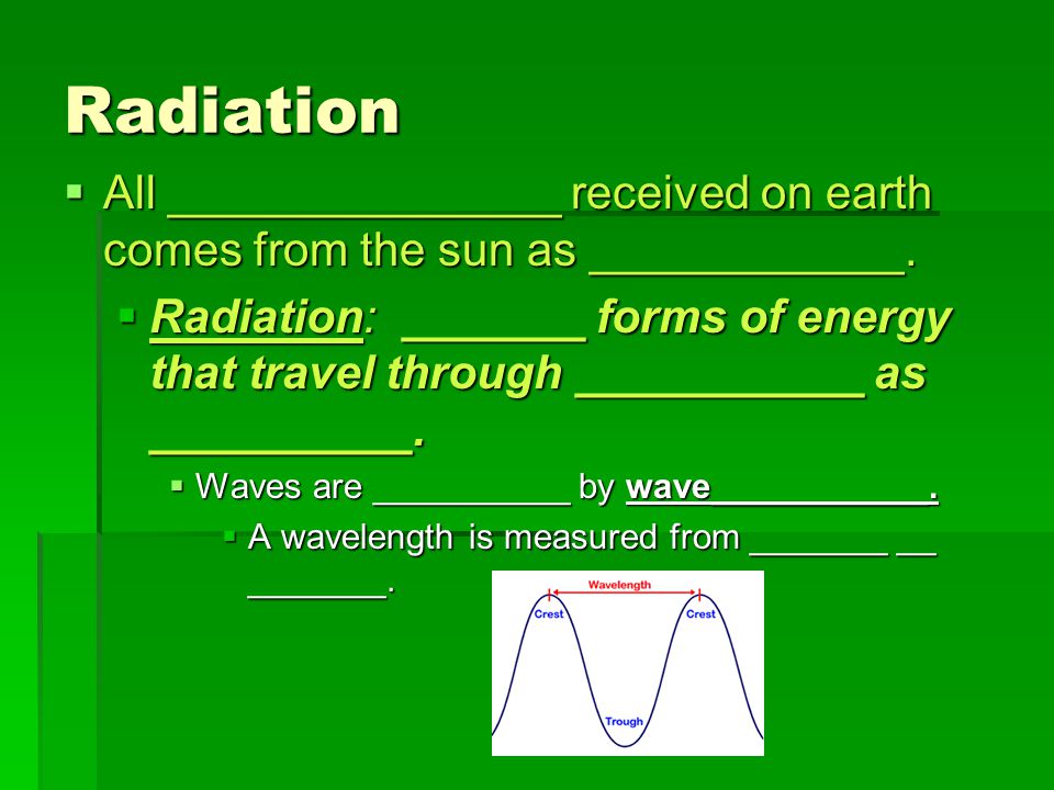 Radiation All _______________ received on earth comes from the sun as ____________.