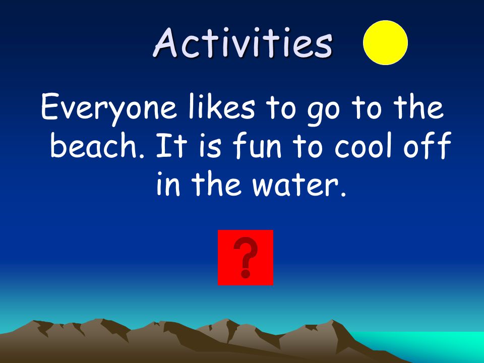 Everyone likes to go to the beach. It is fun to cool off in the water.