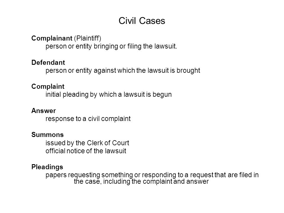 Civil Cases Complainant (Plaintiff) person or entity bringing or filing the lawsuit. Defendant.