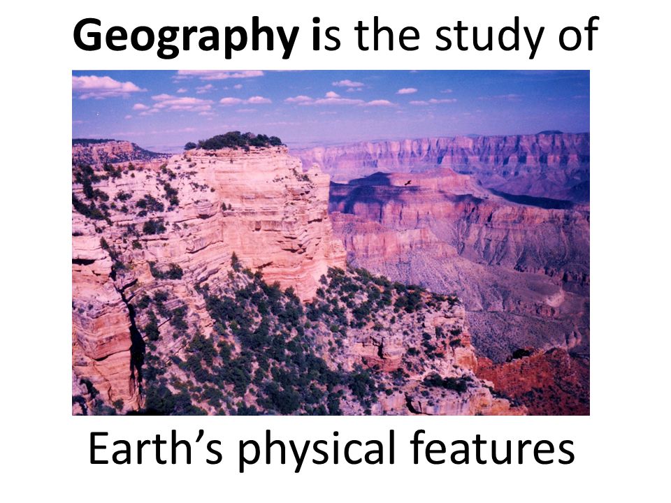 Geography is the study of