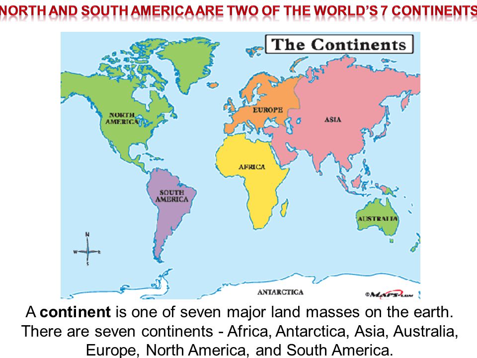 North and South America are two of the world’s 7 continents.