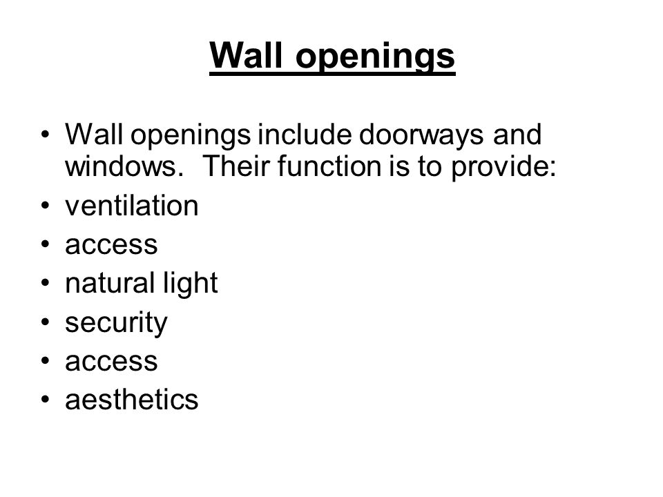 Wall openings Wall openings include doorways and windows. Their function is to provide: ventilation.