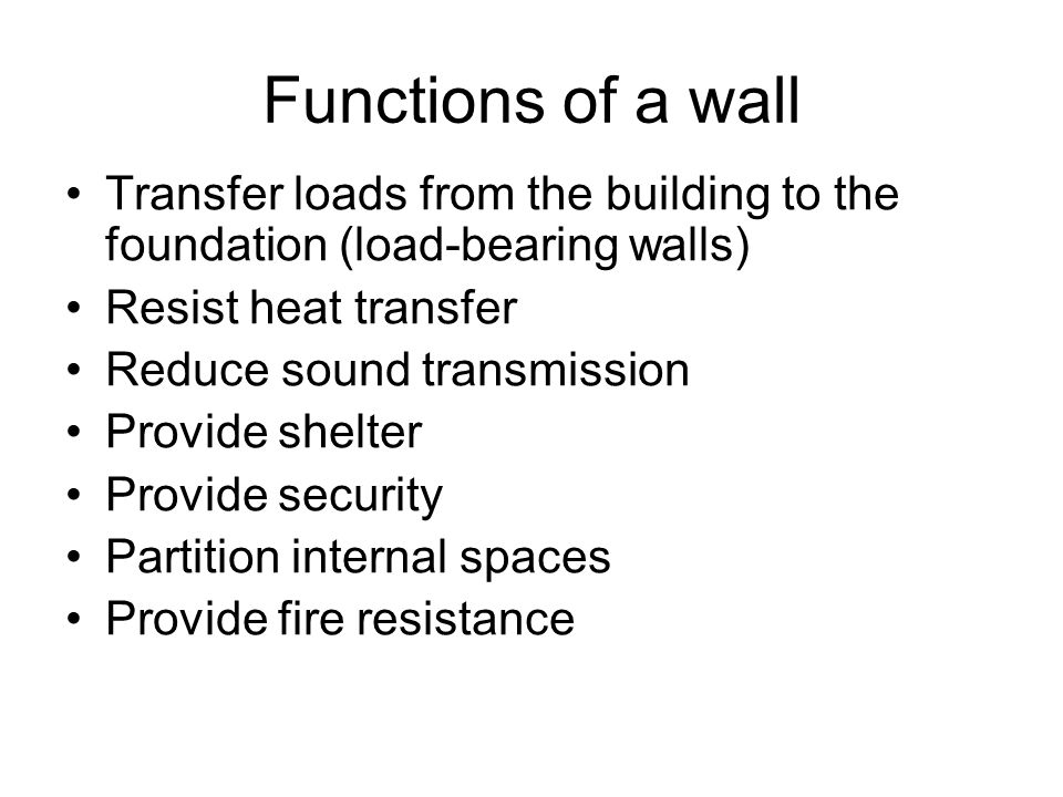 Functions of a wall Transfer loads from the building to the foundation (load-bearing walls) Resist heat transfer.