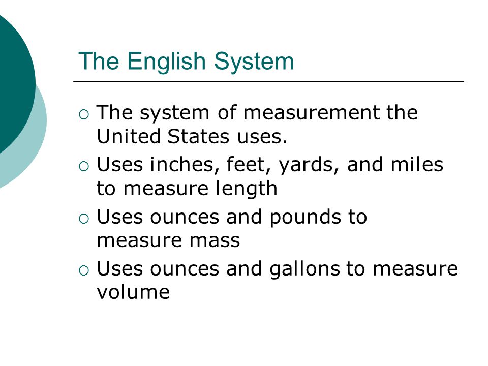 The English System The system of measurement the United States uses.