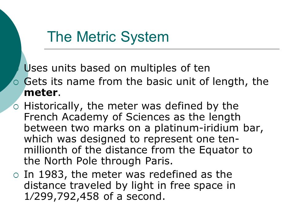 The Metric System Uses units based on multiples of ten