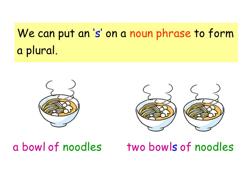 We can put an ‘s’ on a noun phrase to form a plural.