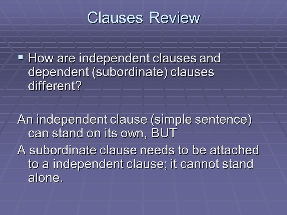 Clauses Review How are independent clauses and dependent (subordinate) clauses different