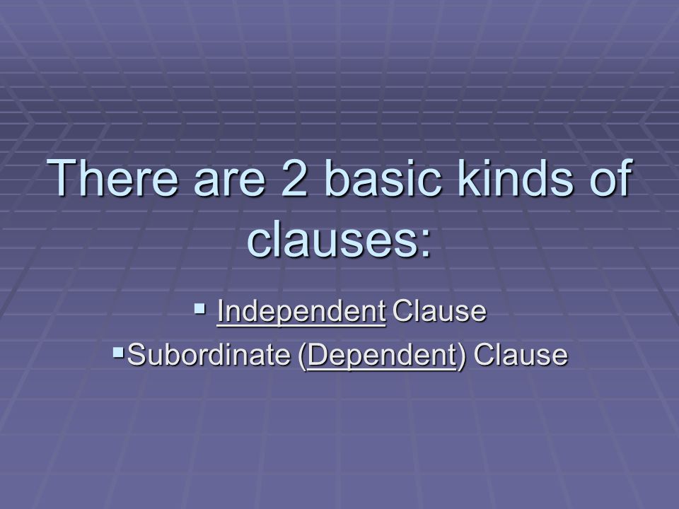 There are 2 basic kinds of clauses:
