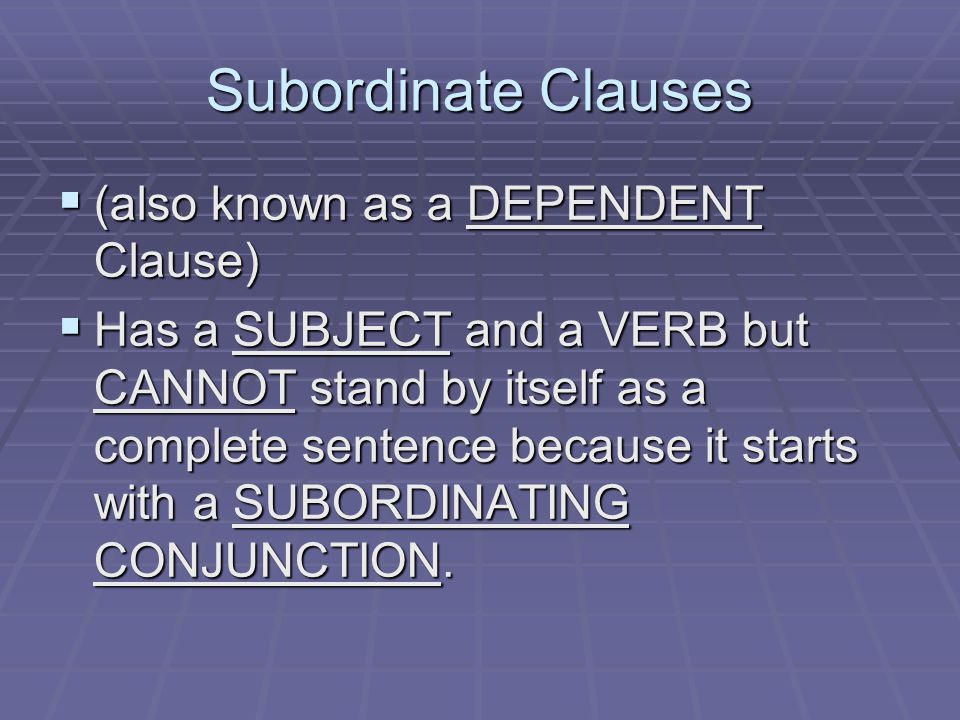 Subordinate Clauses (also known as a DEPENDENT Clause)