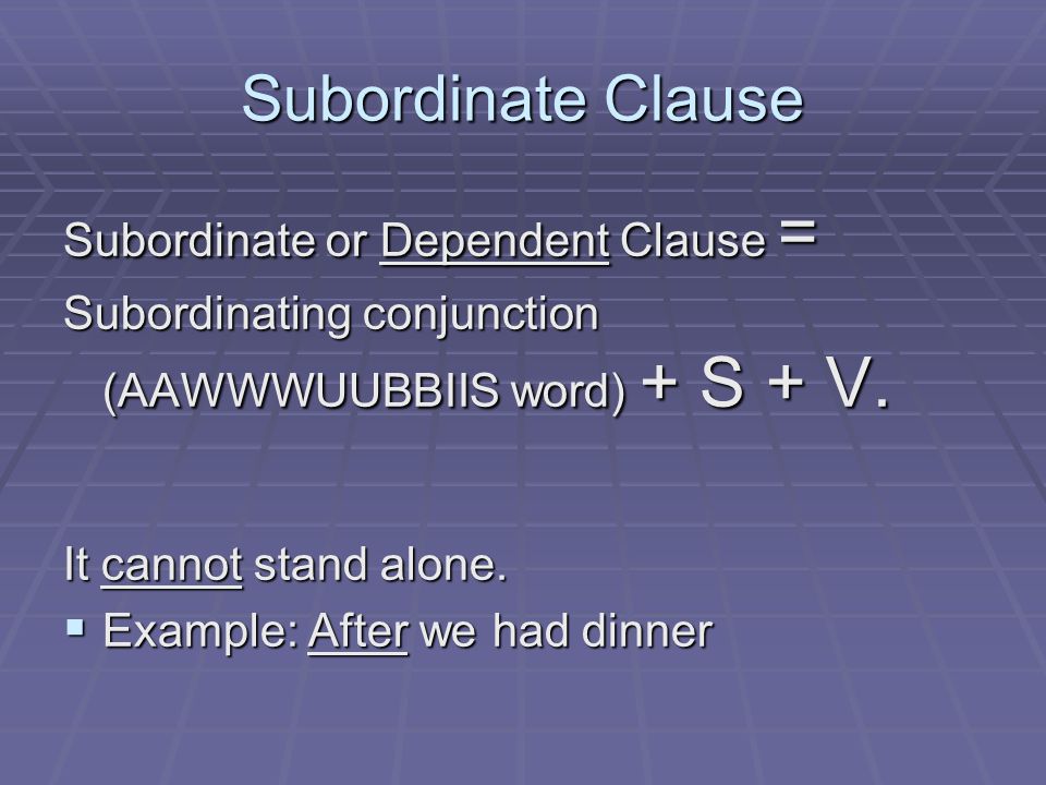 Subordinate Clause Subordinate or Dependent Clause =