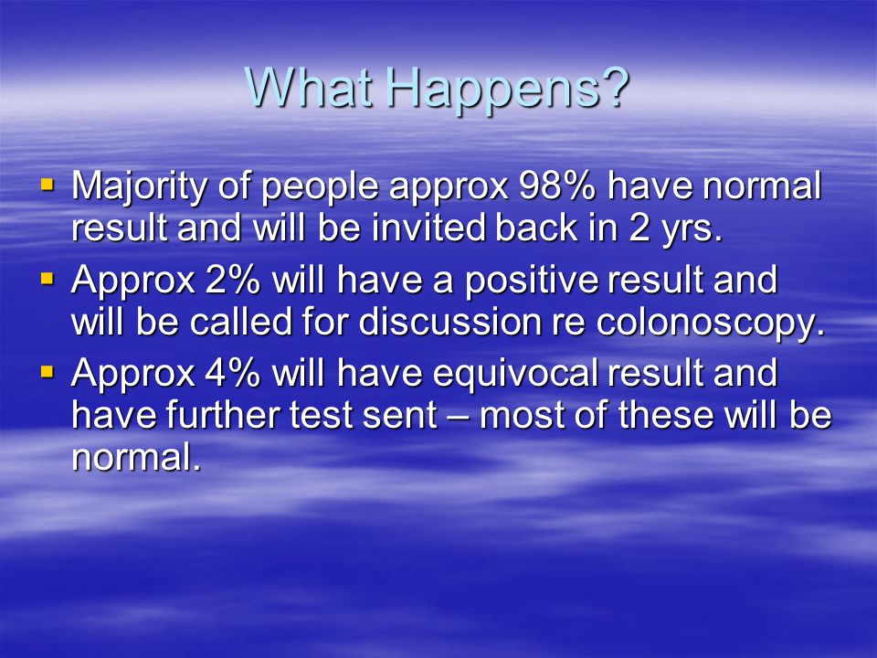 What Happens Majority of people approx 98% have normal result and will be invited back in 2 yrs.