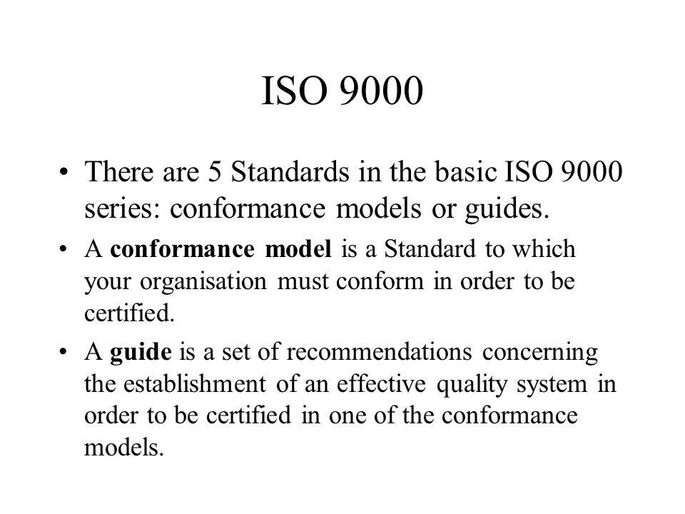 ISO 9000 There are 5 Standards in the basic ISO 9000 series: conformance models or guides.