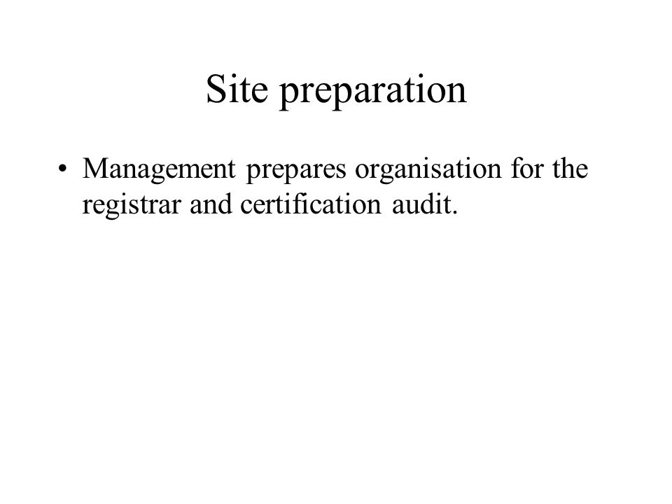 Site preparation Management prepares organisation for the registrar and certification audit.