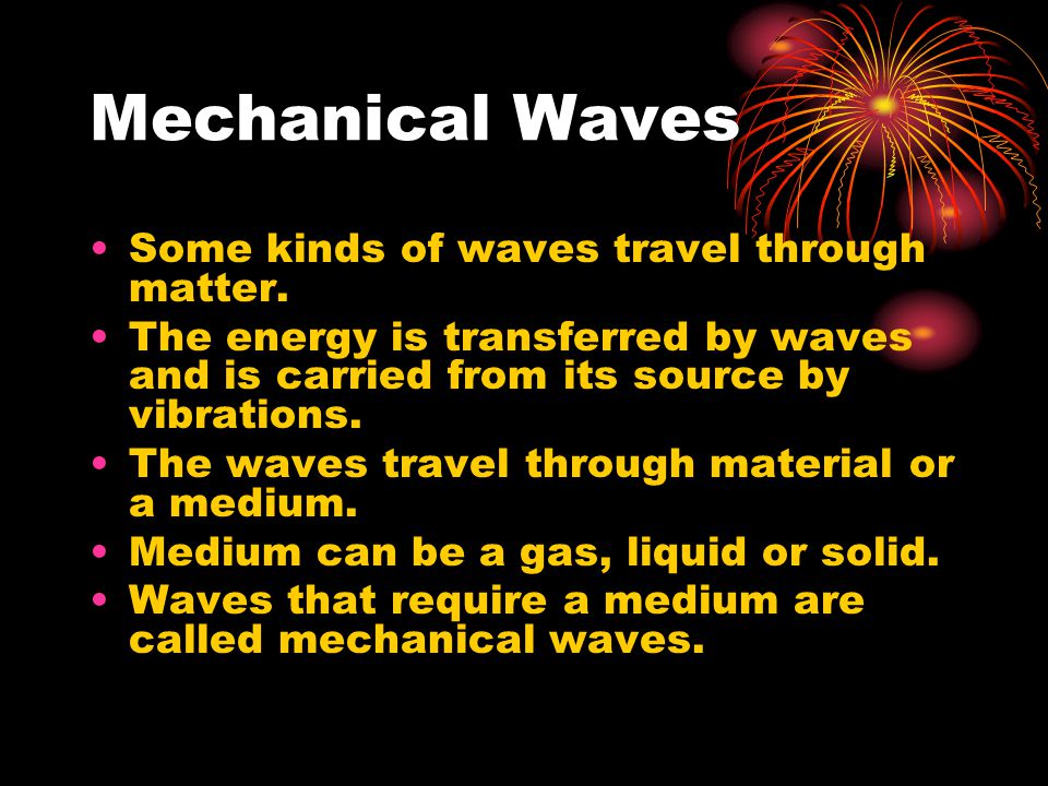 Mechanical Waves Some kinds of waves travel through matter.