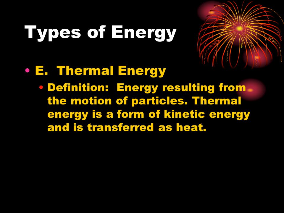 Types of Energy E. Thermal Energy