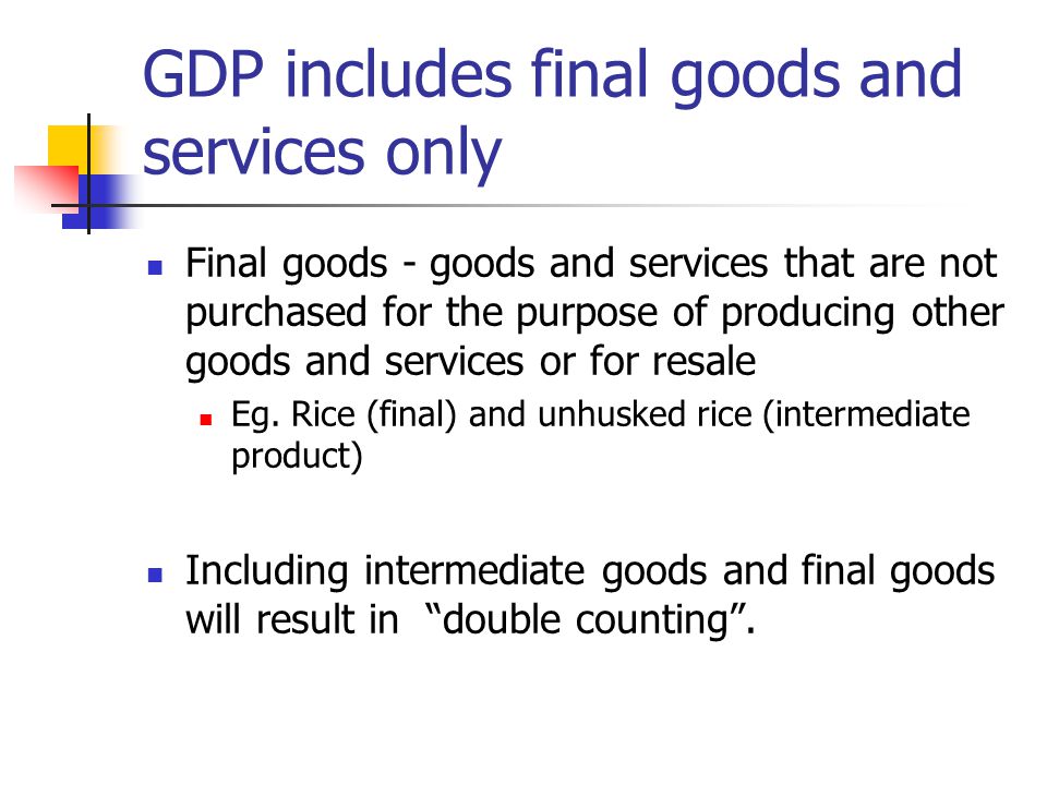 GDP includes final goods and services only