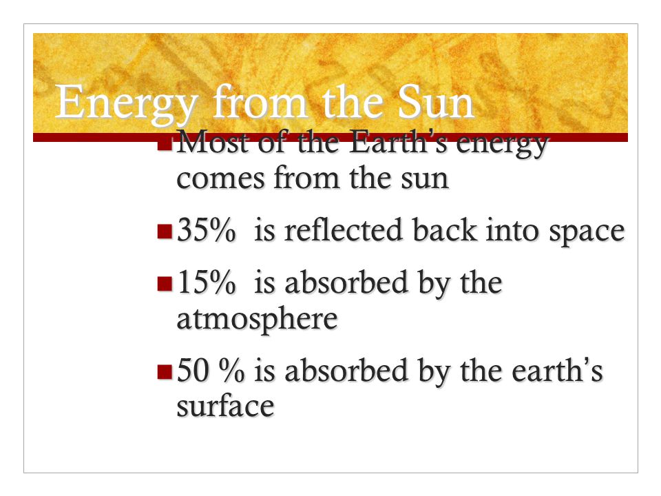 Energy from the Sun Most of the Earth’s energy comes from the sun