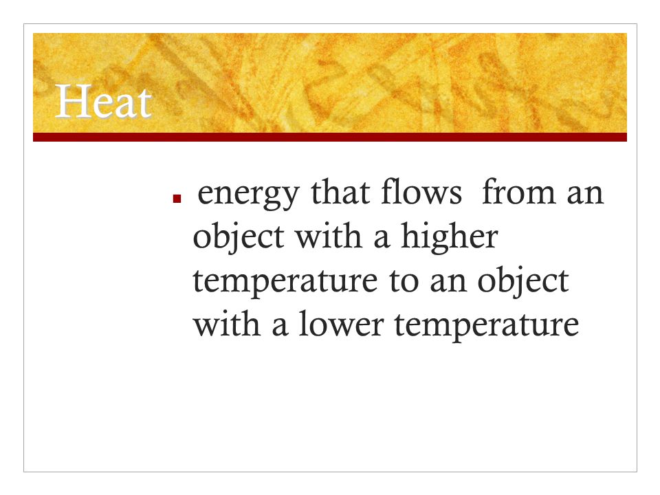 Heat energy that flows from an object with a higher temperature to an object with a lower temperature.