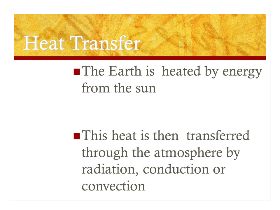 Heat Transfer The Earth is heated by energy from the sun