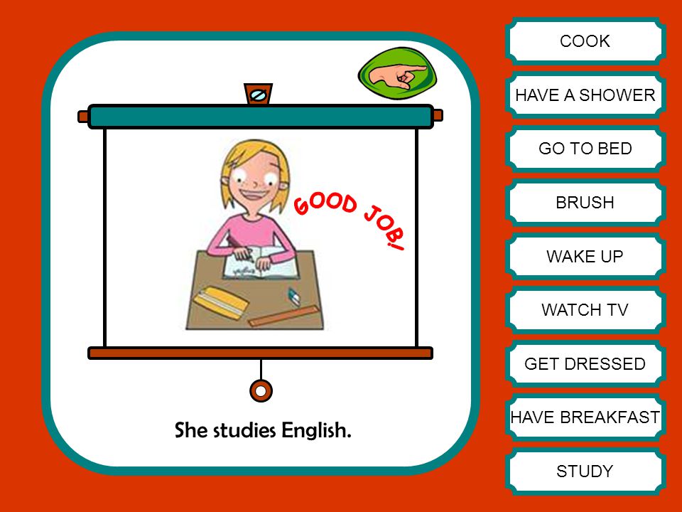 GOOD JOB! She studies English. COOK HAVE A SHOWER GO TO BED BRUSH