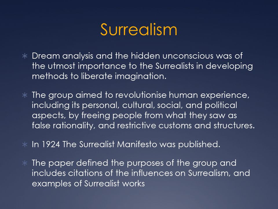 Surrealism Dream analysis and the hidden unconscious was of the utmost importance to the Surrealists in developing methods to liberate imagination.