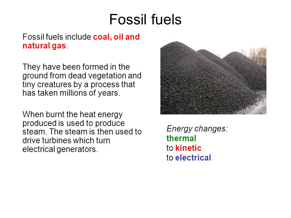 Fossil fuels Fossil fuels include coal, oil and natural gas.