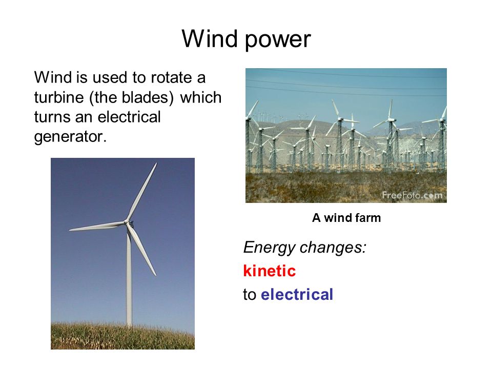 Wind power Wind is used to rotate a turbine (the blades) which turns an electrical generator. A wind farm.