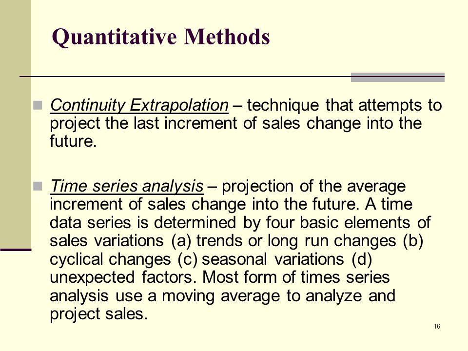 Quantitative Methods Continuity Extrapolation – technique that attempts to project the last increment of sales change into the future.