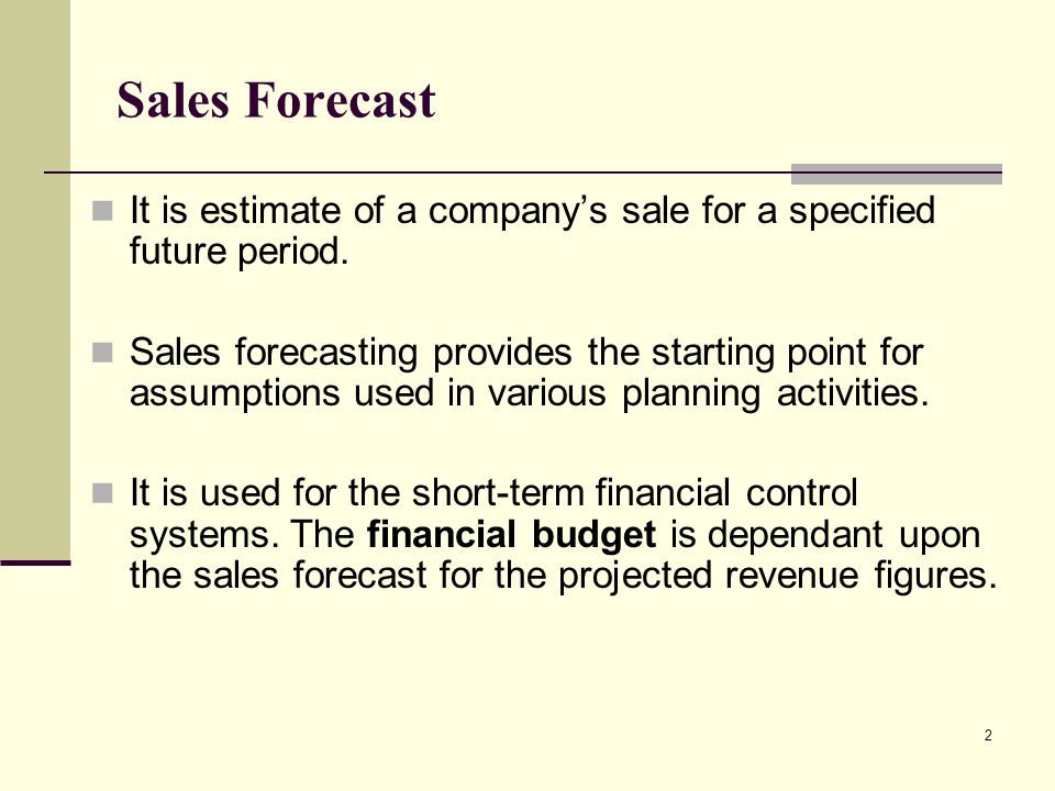 Sales Forecast It is estimate of a company’s sale for a specified future period.